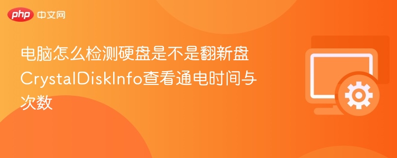 电脑怎么检测硬盘是不是翻新盘 CrystalDiskInfo查看通电时间与次数