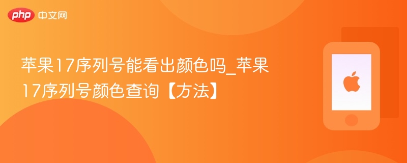 苹果17序列号能看出颜色吗_苹果17序列号颜色查询【方法】