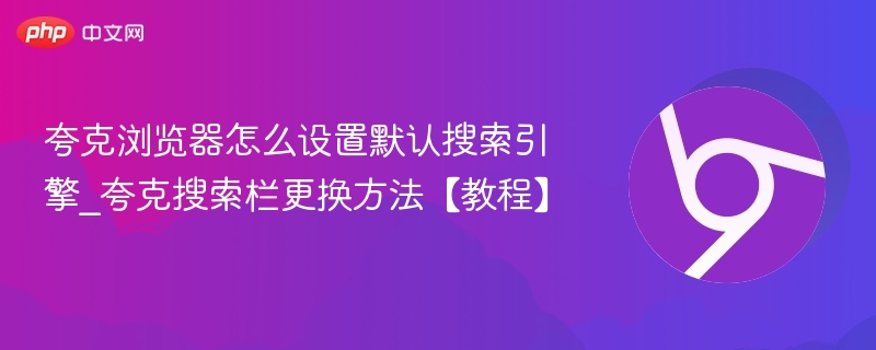 夸克浏览器如何设置默认搜索\_搜索栏更换教程