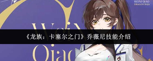 《龙族:卡塞尔之门》乔薇尼技能介绍