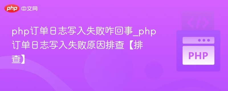 PHP订单日志写入失败原因分析