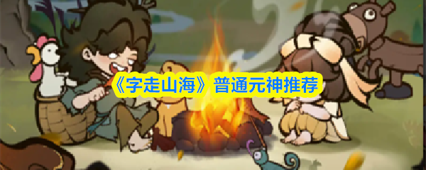 《字走山海》普通元神推荐