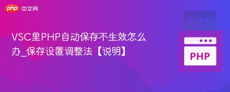 VSC里PHP自动保存不生效怎么办_保存设置调整法【说明】