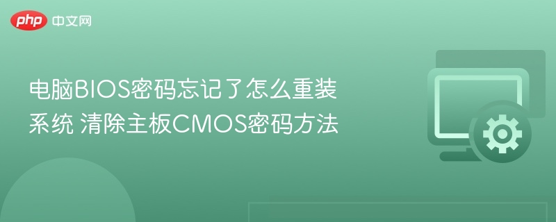 电脑BIOS密码忘记了怎么重装系统 清除主板CMOS密码方法