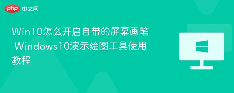 Win10怎么开启自带的屏幕画笔 Windows10演示绘图工具使用教程