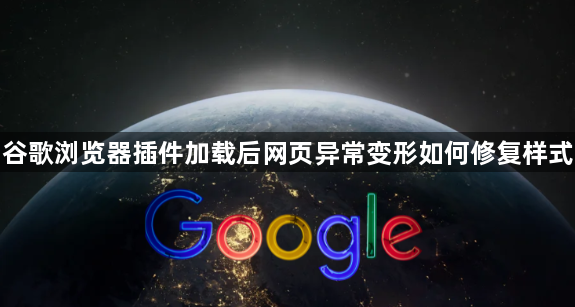 谷歌浏览器插件加载后网页异常变形如何修复样式