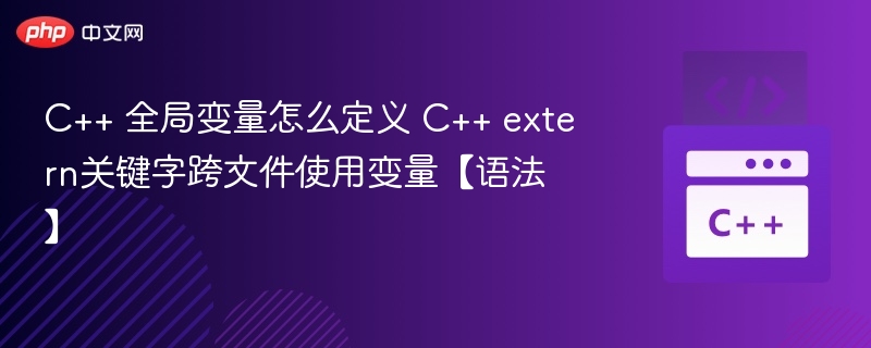 C++ 全局变量定义与 extern 使用方法