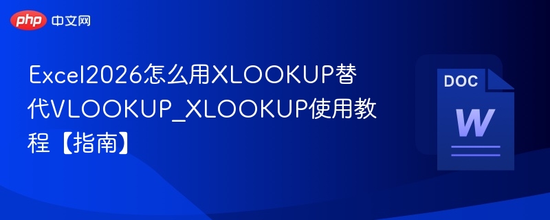 Excel2026怎么用XLOOKUP替代VLOOKUP_XLOOKUP使用教程【指南】
