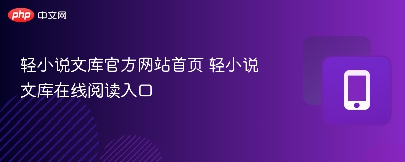 轻小说文库官方网站首页 轻小说文库在线阅读入口