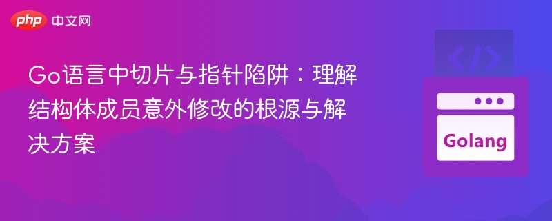 Go语言切片指针陷阱：结构体修改原因与解决方法