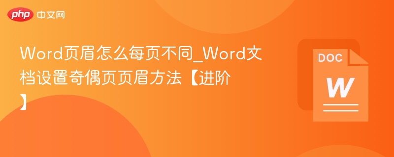 Word页眉怎么每页不同_Word文档设置奇偶页页眉方法【进阶】