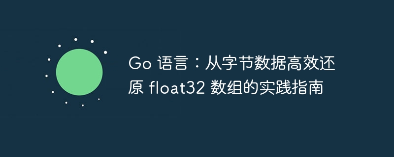 Go语言高效还原float32数组指南