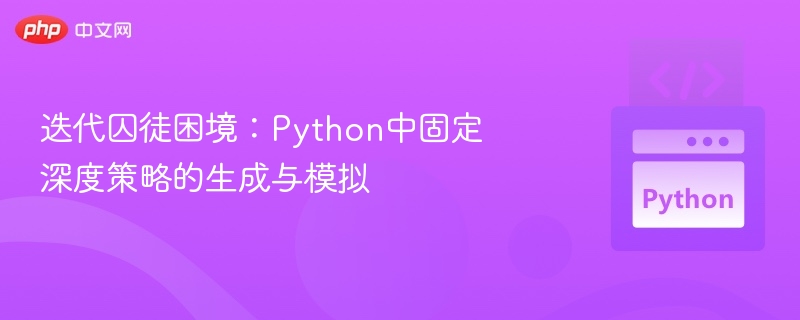 迭代囚徒困境：Python中固定深度策略的生成与模拟