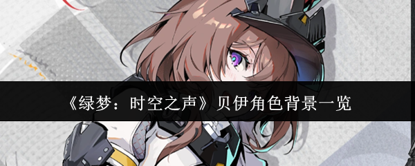 《绿梦:时空之声》贝伊角色背景一览