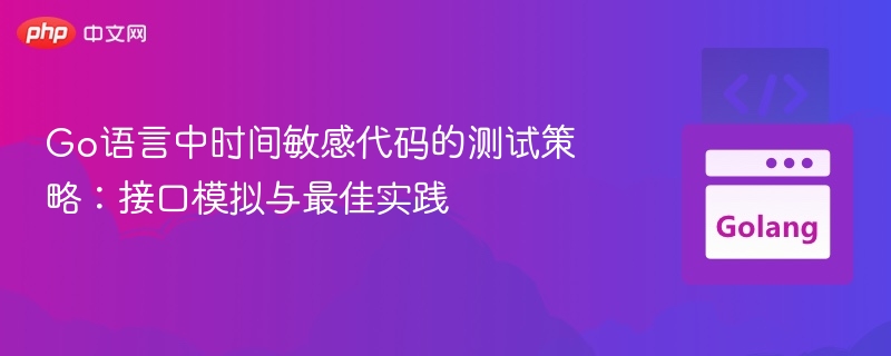 时间敏感代码测试：接口模拟与实战技巧