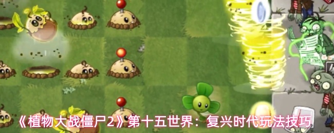 《植物大战僵尸2》第十五世界:复兴时代玩法技巧