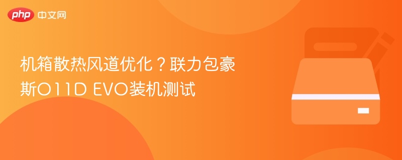 联力O11D EVO散热优化装机实测