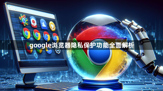 google浏览器隐私保护功能全面解析