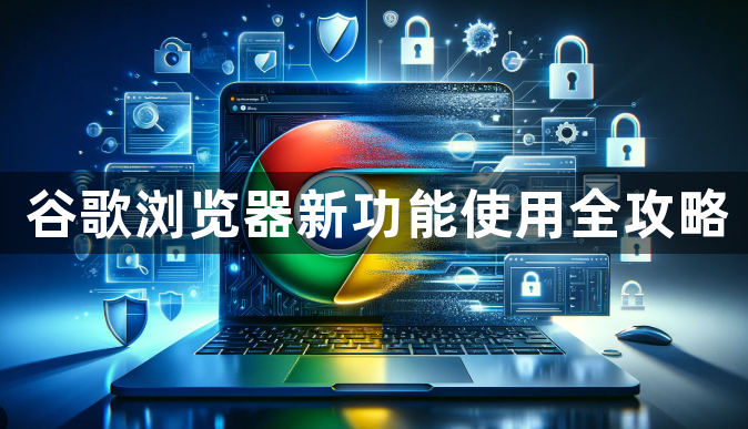 谷歌浏览器新功能使用全攻略