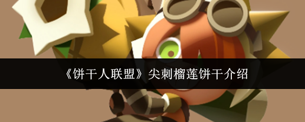 《饼干人联盟》尖刺榴莲饼干介绍