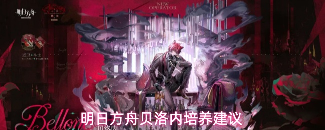 明日方舟贝洛内怎么培养-贝洛内培养建议