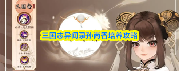 三国志异闻录孙尚香培养攻略