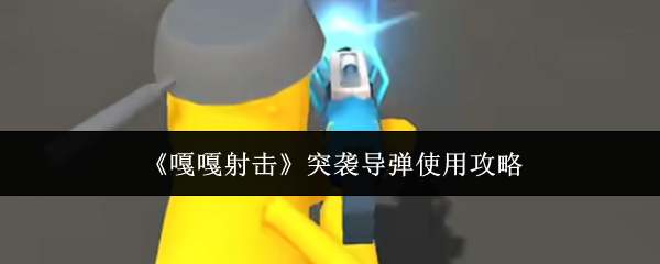 嘎嘎射击突袭导弹怎么使用-突袭导弹使用攻略