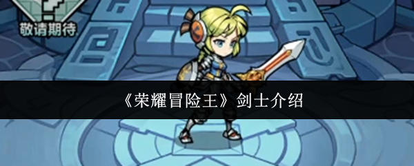 荣耀冒险王剑士怎么样-剑士介绍
