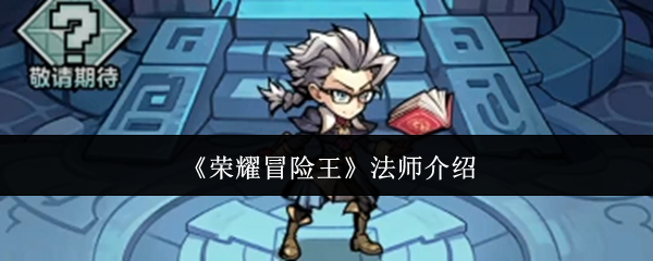 荣耀冒险王法师怎么样-法师介绍