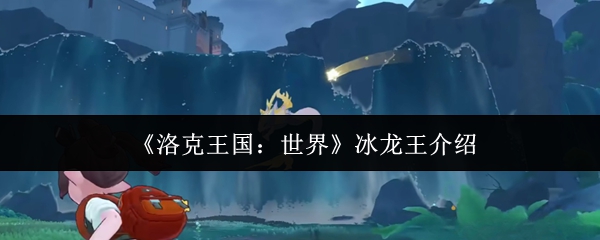 《洛克王国：世界》冰龙王介绍