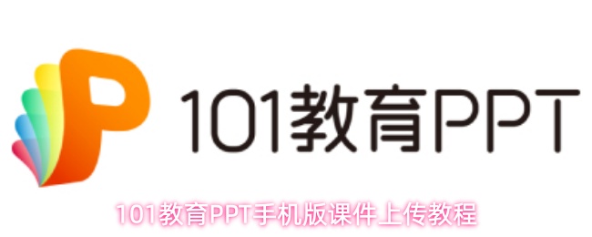 101教育PPT手机版怎么上传课件-课件上传教程