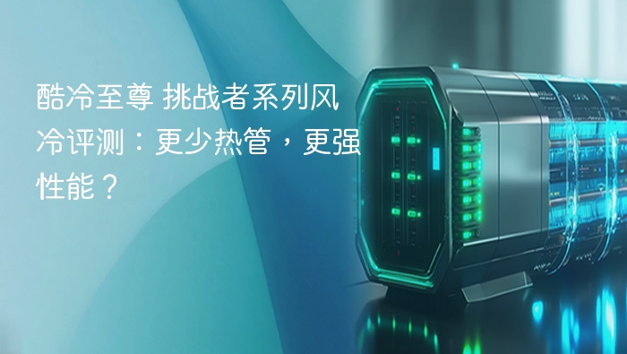 酷冷至尊 挑战者系列风冷评测:更少热管,更强性能?