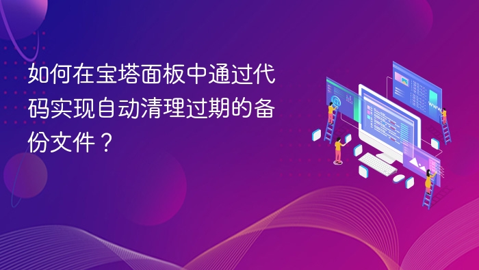 如何在宝塔面板中通过代码实现自动清理过期的备份文件?