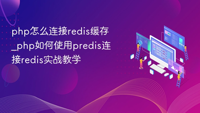 PHP如何用Predis连接Redis实战教程