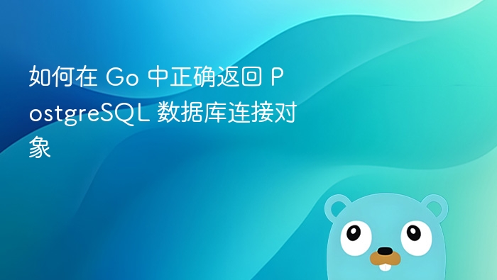 如何在 Go 中正确返回 PostgreSQL 数据库连接对象
