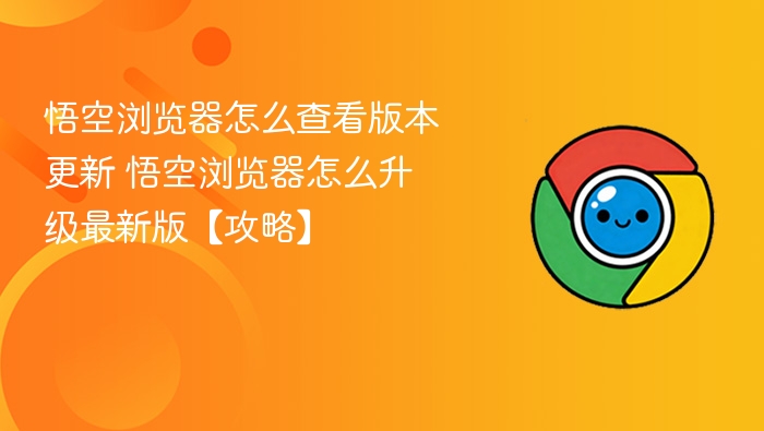 悟空浏览器怎么查看版本更新 悟空浏览器怎么升级最新版【攻略】