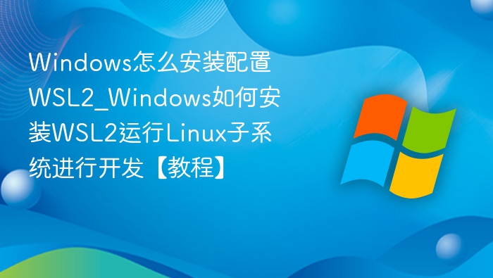 Windows安装WSL2运行Linux开发环境教程