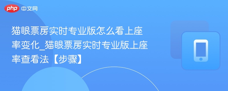 猫眼票房实时专业版怎么看上座率变化_猫眼票房实时专业版上座率查看法【步骤】