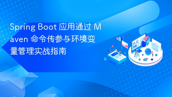 Spring Boot 应用通过 Maven 命令传参与环境变量管理实战指南
