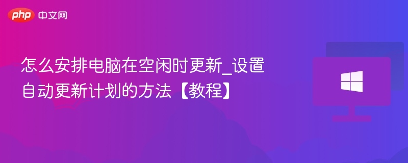 电脑空闲时自动更新设置教程