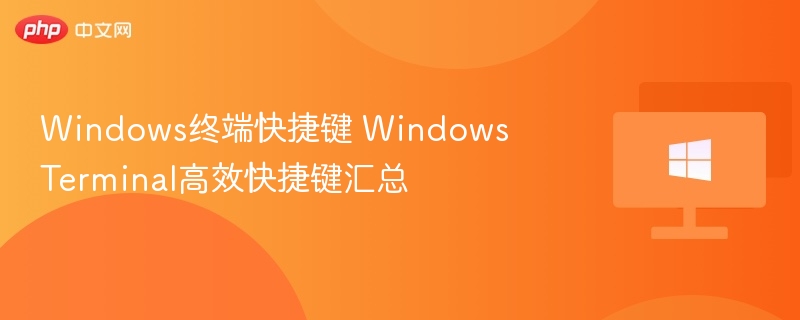 Windows终端快捷键 Windows Terminal高效快捷键汇总