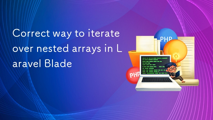 Laravel Blade 中遍历嵌套数组的正确方式
