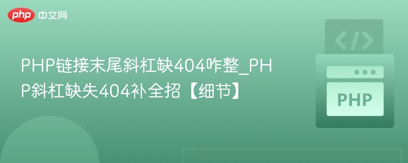 PHP链接末尾斜杠缺404咋整_PHP斜杠缺失404补全招【细节】