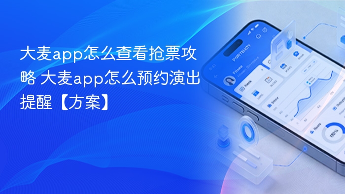 大麦app怎么查看抢票攻略 大麦app怎么预约演出提醒【方案】