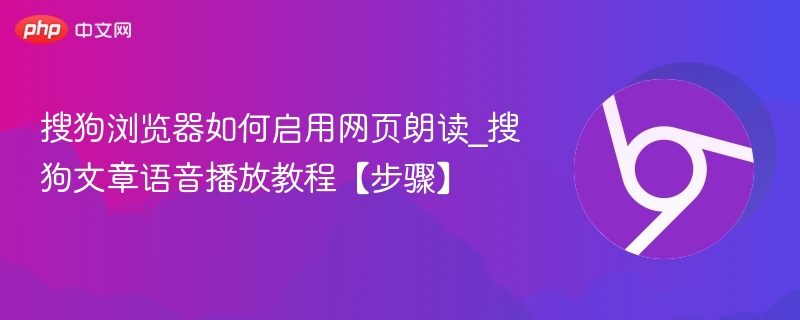 搜狗浏览器如何启用网页朗读_搜狗文章语音播放教程【步骤】