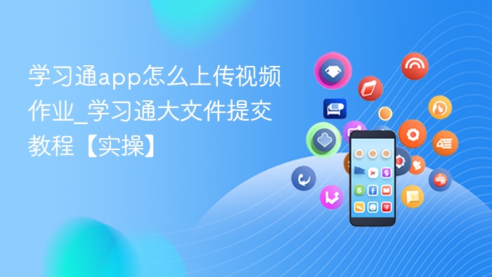 学习通app怎么上传视频作业_学习通大文件提交教程【实操】