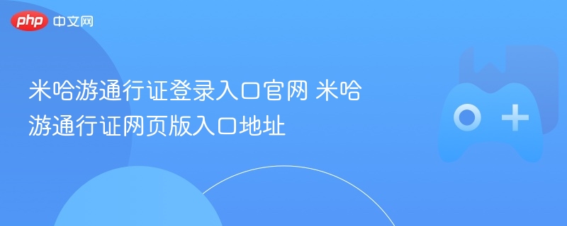 米哈游通行证登录入口官网 米哈游通行证网页版入口地址