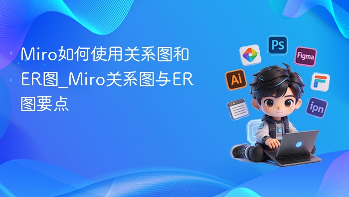 Miro如何使用关系图和ER图_Miro关系图与ER图要点