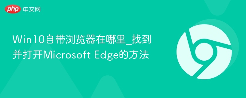 Win10自带浏览器在哪里_找到并打开Microsoft Edge的方法