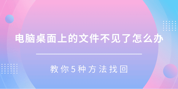 电脑桌面上的文件不见了怎么办 教你5种方法找回